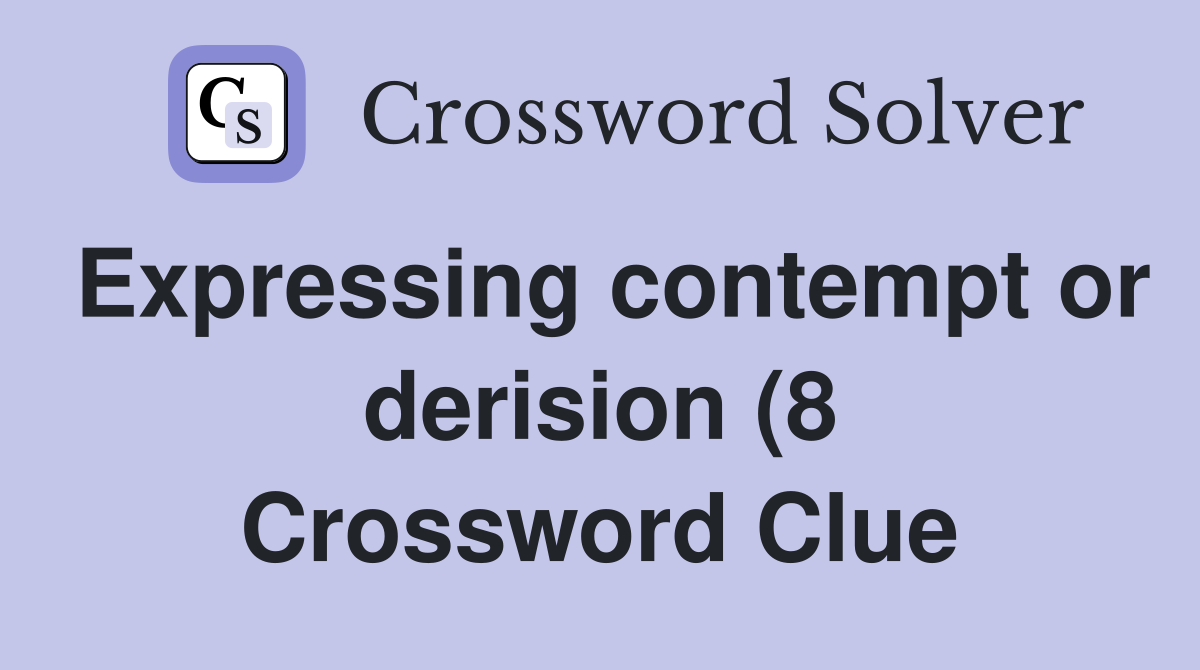Expressing contempt or derision (8) Crossword Clue Answers Expressing contempt or derision (8) Crossword Clue Answers